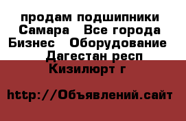 продам подшипники Самара - Все города Бизнес » Оборудование   . Дагестан респ.,Кизилюрт г.